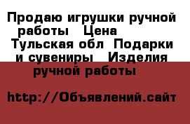 Продаю игрушки ручной работы › Цена ­ 1 500 - Тульская обл. Подарки и сувениры » Изделия ручной работы   